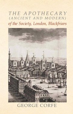 The Apothecary (Ancient and Modern) of the Society, London, Blackfriars (eBook, ePUB) - Corfe, George