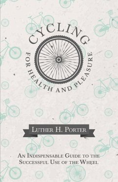 Cover Cycling for Health and Pleasure - An Indispensable Guide to the Successful Use of the Wheel (eBook, ePUB)