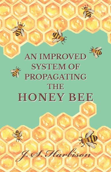 An Improved System of Propagating the Honey Bee (eBook, ePUB) An Improved System of Propagating the Honey Bee (eBook, ePUB)