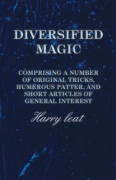 Diversified Magic - Comprising a Number of original Tricks, Humerous Patter, and Short Articles of general Interest (eBook, ePUB) Diversified Magic - Comprising a Number of original Tricks, Humerous Patter, and Short Articles of general Interest (eBook, ePUB)