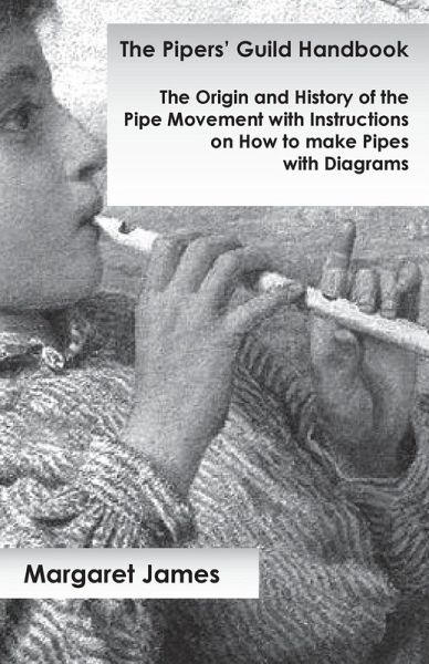 The Pipers' Guild Handbook - The Origin and History of the Pipe Movement with Instructions on How to make Pipes with Diagrams (eBook, ePUB) The Pipers' Guild Handbook - The Origin and History of the Pipe Movement with Instructions on How to make Pipes with Diagrams (eBook, ePUB)