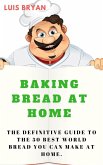 Baking Bread at Home: The Definitive Guide to the 50 Best World Bread You can Make at Home (eBook, ePUB)