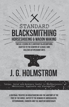 Standard Blacksmithing, Horseshoeing and Wagon Making - Twelve Lessons in Elementary Blacksmithing, Adapted to the Demand of Schools and Colleges of Mechanic Arts (eBook, ePUB) - Holmstrom, J. G.