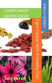 7 Super Cancer Fighting Foods: Fight Cancer With a Healthy Diet (eBook, ePUB)