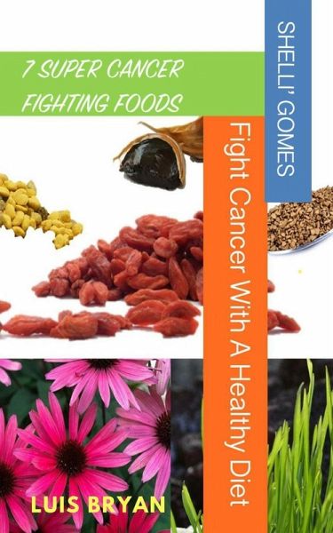 7 Super Cancer Fighting Foods: Fight Cancer With a Healthy Diet (eBook, ePUB) 7 Super Cancer Fighting Foods: Fight Cancer With a Healthy Diet (eBook, ePUB)