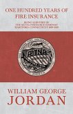 One Hundred Years of Fire Insurance - Being a History of the Aetna Insurance Company Hartford, Connecticut 1819-1919 (eBook, ePUB) One Hundred Years of Fire Insurance - Being a History of the Aetna Insurance Company Hartford, Connecticut 1819-1919 (eBook, ePUB)