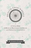 Health Upon Wheels or, Cycling A Means of Maintaining the Health and Conducting to Longevity (eBook, ePUB) Health Upon Wheels or, Cycling A Means of Maintaining the Health and Conducting to Longevity (eBook, ePUB)