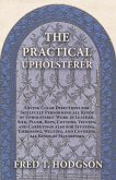 The Practical Upholsterer Giving Clear Directions for Skillfully Performing all Kinds of Upholsteres' Work (eBook, ePUB) The Practical Upholsterer Giving Clear Directions for Skillfully Performing all Kinds of Upholsteres' Work (eBook, ePUB)