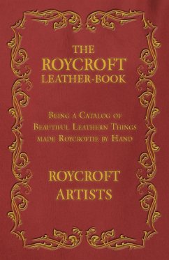 Cover The Roycroft Leather-Book - Being a Catalog of Beautiful Leathern Things made Roycroftie by Hand (eBook, ePUB)