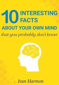 10 Interesting Facts About Your Own Mind That You Probably Don't Know (eBook, ePUB) - Harmon, Ivan