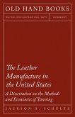 The Leather Manufacture in the United States - A Dissertation on the Methods and Economics of Tanning (eBook, ePUB)