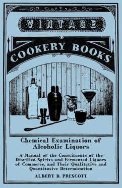 Chemical Examination of Alcoholic Liquors - A Manual of the Constituents of the Distilled Spirits and Fermented Liquors of Commerce, and Their Qualitative and Quantitative Determination (eBook, ePUB) - Prescott, Albert B.