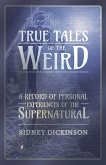 True Tales of the Weird - A Record of Personal Experiences of the Supernatural (eBook, ePUB) True Tales of the Weird - A Record of Personal Experiences of the Supernatural (eBook, ePUB)