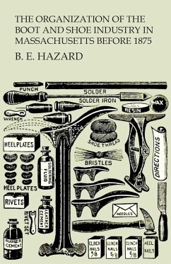 The Organization of the Boot and Shoe Industry in Massachusetts Before 1875 (eBook, ePUB) - Hazard, B. E.