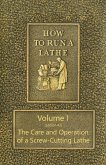 How to Run a Lathe - Volume I (Edition 43) The Care and Operation of a Screw-Cutting Lathe (eBook, ePUB)