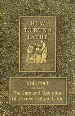 How to Run a Lathe - Volume I (Edition 43) The Care and Operation of a Screw-Cutting Lathe (eBook, ePUB) - O'Brien, J. J.; O'Brien, M. W.