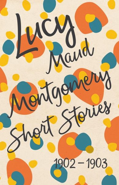 Lucy Maud Montgomery Short Stories, 1902 to 1903 (eBook, ePUB)
