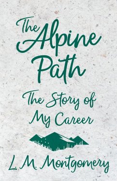 The Alpine Path - The Story of My Career (eBook, ePUB) - Montgomery, Lucy Maud