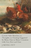 Covert-Side Sketches; or, Thoughts on Hunting Suggested by Many Days in Many Countries with Fox, Deer and Hare (eBook, ePUB) Covert-Side Sketches; or, Thoughts on Hunting Suggested by Many Days in Many Countries with Fox, Deer and Hare (eBook, ePUB)