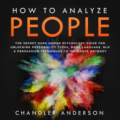 How to Analyze People: the Secrets They Will Never Teach You About How Any Influencer Uses Human Psychology, Body Language, Personality Types, Nlp and Persuasion for Manipulation (eBook, ePUB) - Andersen, Chandler