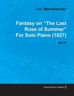 Fantasy on the Last Rose of Summer by Felix Mendelssohn for Solo Piano (1827) Op.15 (eBook, ePUB) - Mendelssohn, Felix