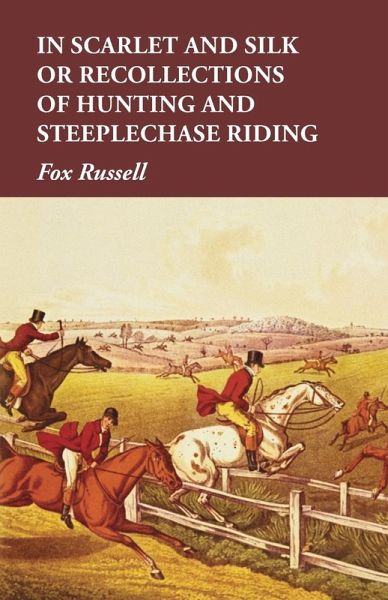In Scarlet and Silk or Recollections of Hunting and Steeplechase Riding (eBook, ePUB)