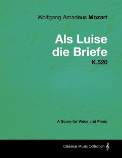 Wolfgang Amadeus Mozart - AlS Luise Die Briefe - K.520 - A Score for Voice and Piano (eBook, ePUB) - Mozart, Wolfgang Amadeus