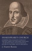 Shakespeare's Church, Otherwise the Collegiate Church of the Holy Trinity of Stratford-Upon-Avon - An Architectural and Ecclesiastical History of the Fabric and its Ornaments (eBook, ePUB) Shakespeare's Church, Otherwise the Collegiate Church of the Holy Trinity of Stratford-Upon-Avon - An Architectural and Ecclesiastical History of the Fabric and its Ornaments (eBook, ePUB)