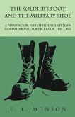 The Soldier's Foot and the Military Shoe - A Handbook for Officers and Non commissioned Officers of the Line (eBook, ePUB) The Soldier's Foot and the Military Shoe - A Handbook for Officers and Non commissioned Officers of the Line (eBook, ePUB)