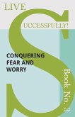 Live Successfully! Book No. 3 - Conquering Fear and Worry (eBook, ePUB)