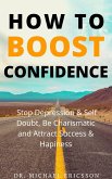How To Boost Confidence, Stop Depression & Self Doubt, Be Charismatic and Attract Success & Happiness (eBook, ePUB)