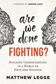 Are We Done Fighting?: Building Understanding in a World of Hate and Division