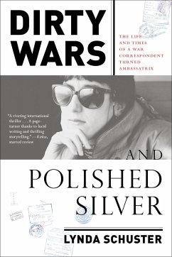 Dirty Wars and Polished Silver: The Life and Times of a War Correspondent Turned Ambassatrix - Schuster, Lynda