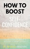 How To Boost Self-Confidence: Eliminate Depression & Stress, Develop Communication Skills & Become A Great Leader (eBook, ePUB)