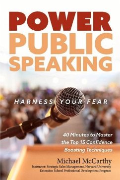 Power Public Speaking Harness Your Fear: 40 Minutes to Master the Top 15 Confidence Boosting Techniques Volume 1 - Mccarthy, Michael