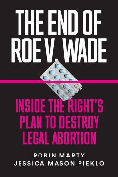 The End of Roe V. Wade: Inside the Right's Plan to Destroy Legal Abortion - Marty, Robin; Pieklo, Jessica Mason