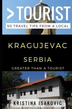 Greater Than a Tourist - Kragujevac Serbia: 50 Travel Tips from a Local - Tourist, Greater Than a.; Isakovic, Kristina