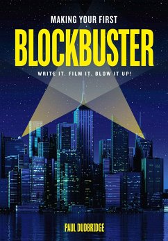 Making Your First Blockbuster: Write It. Film It. Blow It Up! - Dudbridge, Paul