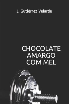 Chocolate Amargo Com Mel - Gutierrez Velarde, Jesus