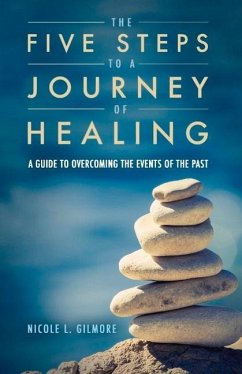 The Five Steps to a Journey of Healing: A Guide to Overcoming the Events of the Past Volume 1 - Gilmore, Nicole