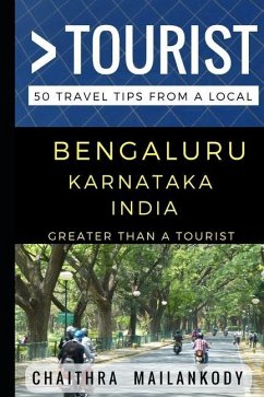 Greater Than a Tourist - Bengaluru Karnataka India: 50 Travel Tips From a Local - Tourist, Greater Than a.; Mailankody, Chaithra