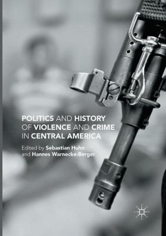 Politics and History of Violence and Crime in Central America - Huhn, Sebastian;Warnecke-Berger, Hannes