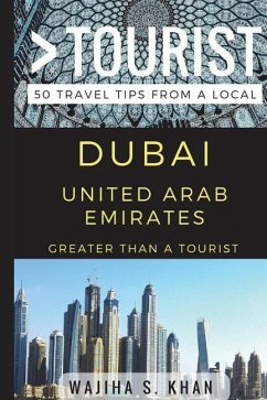 Greater Than a Tourist Dubai United Arab Emirates: 50 Travel Tips from a Local - Tourist, Greater Than a.; Khan, Wajiha S.