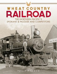 Wheat Country Railroad: The Northern Pacific's Spokane & Palouse and Competitors - Beach, Philip F.