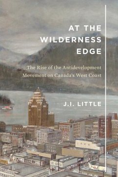 At the Wilderness Edge: The Rise of the Antidevelopment Movement on Canada's West Coast Volume 11 - Little, J. I.