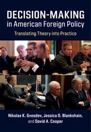 Decision-Making in American Foreign Policy - Gvosdev, Nikolas K; Blankshain, Jessica D; Cooper, David A