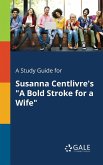 A Study Guide for Susanna Centlivre's &quote;A Bold Stroke for a Wife&quote;