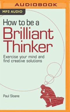 How to Be a Brilliant Thinker: Exercise Your Mind and Find Creative Solutions - Sloane, Paul