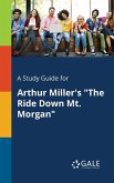 A Study Guide for Arthur Miller's &quote;The Ride Down Mt. Morgan&quote;