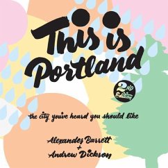 This Is Portland, 2nd Edition: The City You've Heard You Should Like - Dickson, Andrew